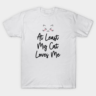 At Least My Cat Loves Me T-Shirt